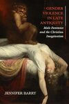 Gender Violence in Late Antiquity: Male Fantasies and the Christian Imagination