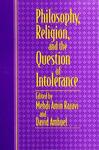 Philosophy, Religion, and the Question of Intolerance by Mehdi Aminrazavi and David Ambuel