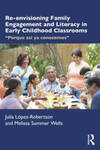 Re-envisioning Family Engagement and Literacy in Early Childhood Classrooms: "Porque así ya conocemos" by Julia Lopez-Robertson and Melissa Summer Wells