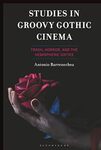 Studies in Groovy Gothic Cinema: Trash, Horror, and the Hemispheric Sixties by Antonio Barrenechea