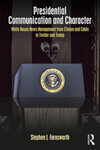 Presidential Communication and Character: White House News Management from Clinton and Cable to Twitter and Trump by Stephen J. Farnsworth