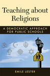 Teaching about Religions: A Democratic Approach for Public Schools by Emile Lester