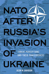 NATO After Russia's Invasion of Ukraine: Threat Perceptions and Their Consequences by Jason W. Davidson